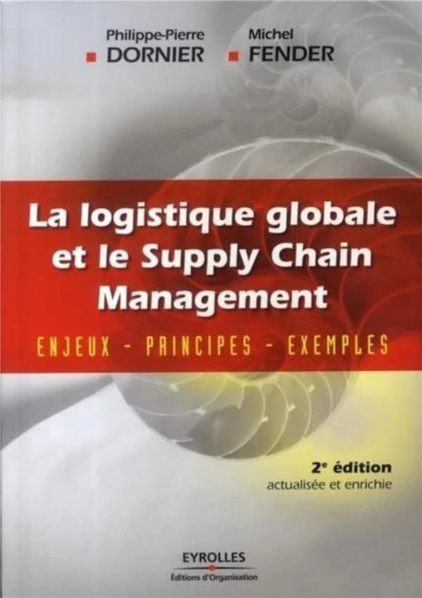 La logistique globale et le supply chain management : enjeux, principes, exemples (2e éd. [actualisée et enrichie]) Philippe-Pierre Dornier, Michel Fender
