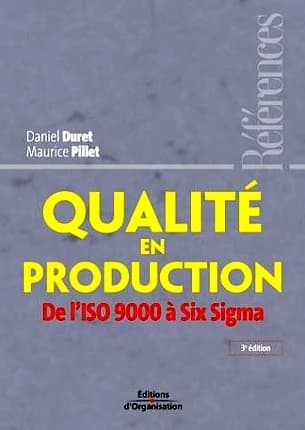 Qualité en production : de l'ISO 9000 à Six sigma (3e éd.) Daniel Duret et Maurice Pillet