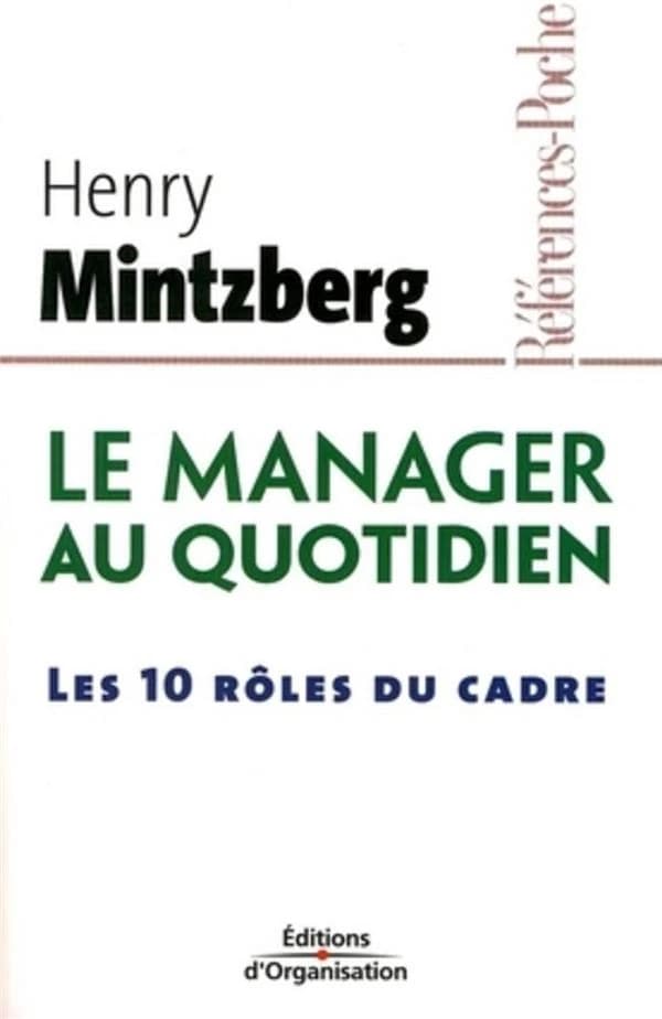Le manager au quotidien : les dix rôles du cadre (2e éd. mise à jour et complétée) Henry Mintzberg ; traduit de l'anglais par Pierre Romelaer