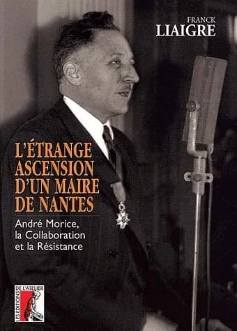 L'étrange ascension d'un maire de Nantes : André Morice, la Collaboration et la Résistance