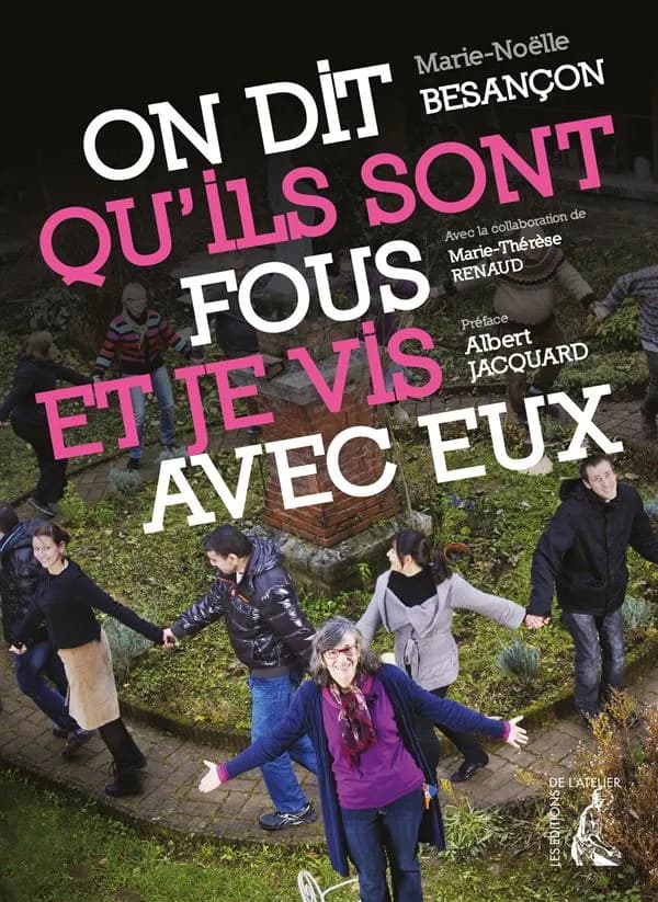 On dit qu'ils sont fous et je vis avec eux (Nouvelle éd. revue et augmentée) Marie-Noëlle Besançon ; avec la collaboration de Marie-Thérèse Renaud ; postface par Bernard Jolivet