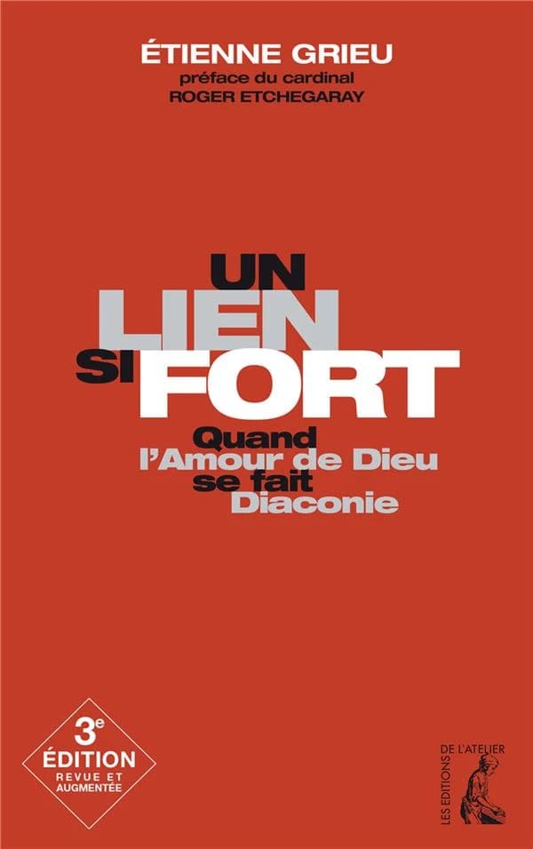 Un lien si fort : quand l'amour de Dieu se fait diaconie (3e éd. revue et augmentée) Étienne Grieu ; préface du cardinal Roger Etchegaray