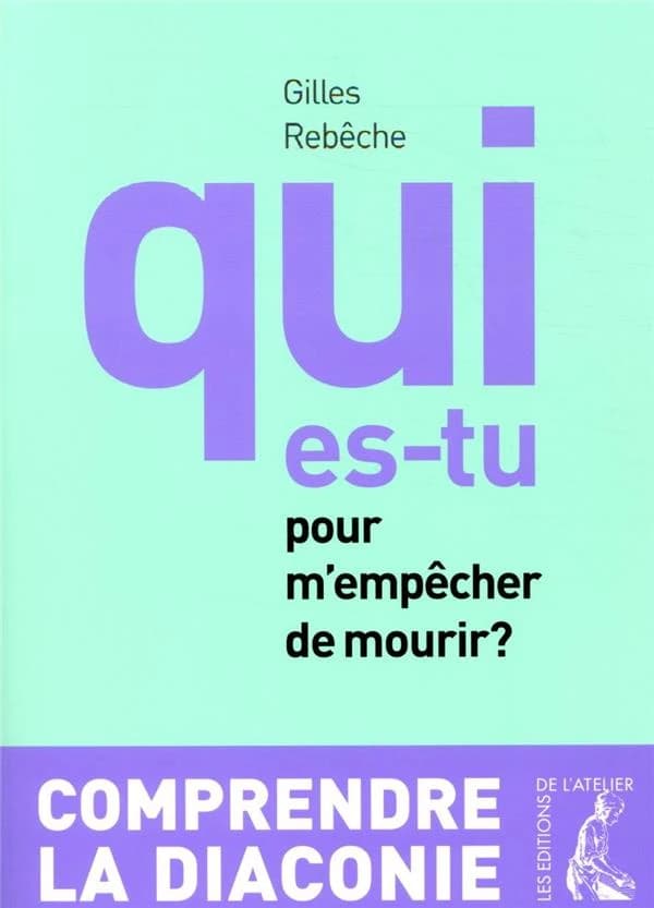 Qui es-tu pour m'empêcher de mourir ? ; comprendre la diaconie (3e édition)