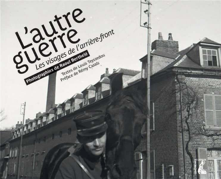 L'autre guerre : les visages de l'arrière-front : photographies de Raoul Berthelé