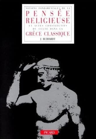 Notions fondamentales de la pensée religieuse et actes constitutifs du culte dans la Grèce classique (2e éd.) J. Rudhardt,...