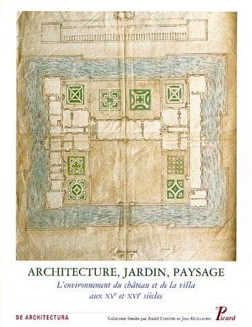 Architecture, jardin, paysage : l'environnement du château et de la villa aux XVe et XVIe siècles : actes du colloque tenu à Tours du 1er au 4 juin 1992