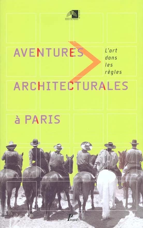 Aventures architecturales à Paris : l'art dans les règles [exposition, Paris, Pavillon de l'Arsenal, 18 mai-septembre 2000]