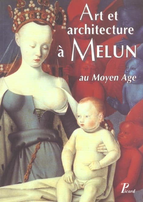 Art et architecture à Melun au Moyen âge : actes du Colloque d'histoire de l'art et d'archéologie tenu à Melun les 28 et 29 novembre 1998