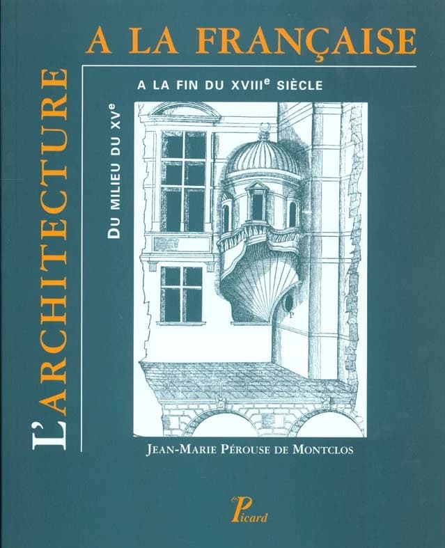 L'architecture à la française : du milieu du XVe siècle à la fin du XVIIIe siècle (2e éd. mise à jour) Jean-Marie Pérouse de Montclos,...
