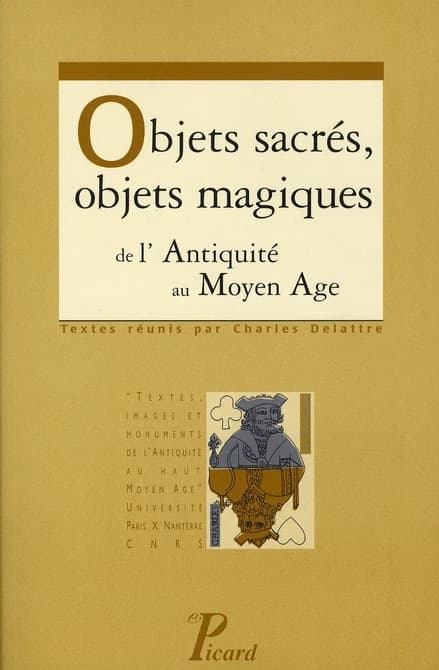 Objets sacrés, objets magiques : de l'Antiquité au Moyen âge : [actes de la table ronde tenue à l'Université de Paris X-Nanterre, 14-15 avril 2005]