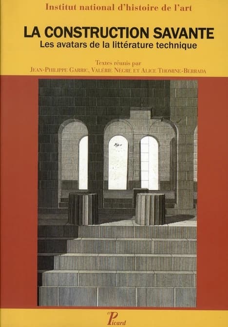 La construction savante : les avatars de la littérature technique : actes du Colloque Les avatars de la littérature technique, formes imprimées des savoirs liés à la construction, [Paris, 3-5 mars 2005]