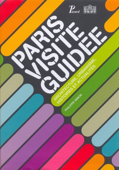 Paris, visite guidée : architecture, urbanisme, histoires et actualités (Édition actualisée et complétée) Philippe Simon