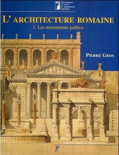 L'architecture romaine : du début du IIIe siècle av. J.-C. à la fin du Haut-Empire. 1, Les monuments publics (3e éd. mise à jour) Pierre Gros