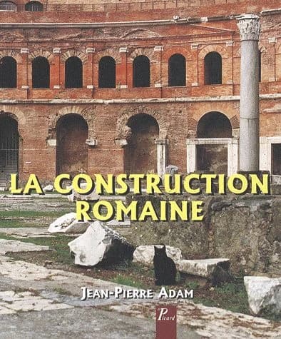 La construction romaine : matériaux et techniques (6e éd.) Jean-Pierre Adam