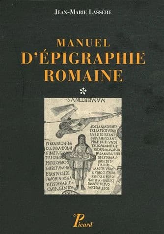 Manuel d'épigraphie romaine (3e éd. revue et mise à jour) Jean-Marie Lassère,...
