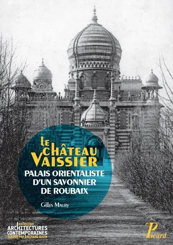 Le château Vaissier : palais orientaliste d'un savonnier de Roubaix, 1892-1929