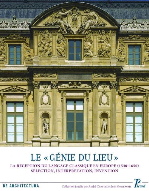 Le génie du lieu : la réception du langage classique en Europe, 1540-1650 : sélection, interprétation, invention : actes des sixièmes Rencontres d'architecture européenne, 11-13 juin 2009, [Paris, Institut national d'histoire de l'art], en hommage au prof