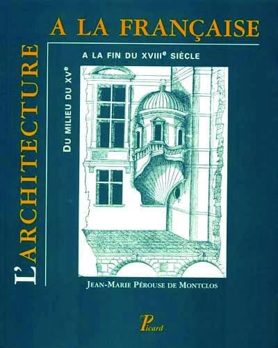 L'architecture à la française : du milieu du XVe à la fin du XVIIIe siècle (3e éd. [mise à jour]) Jean-Marie Pérouse de Montclos