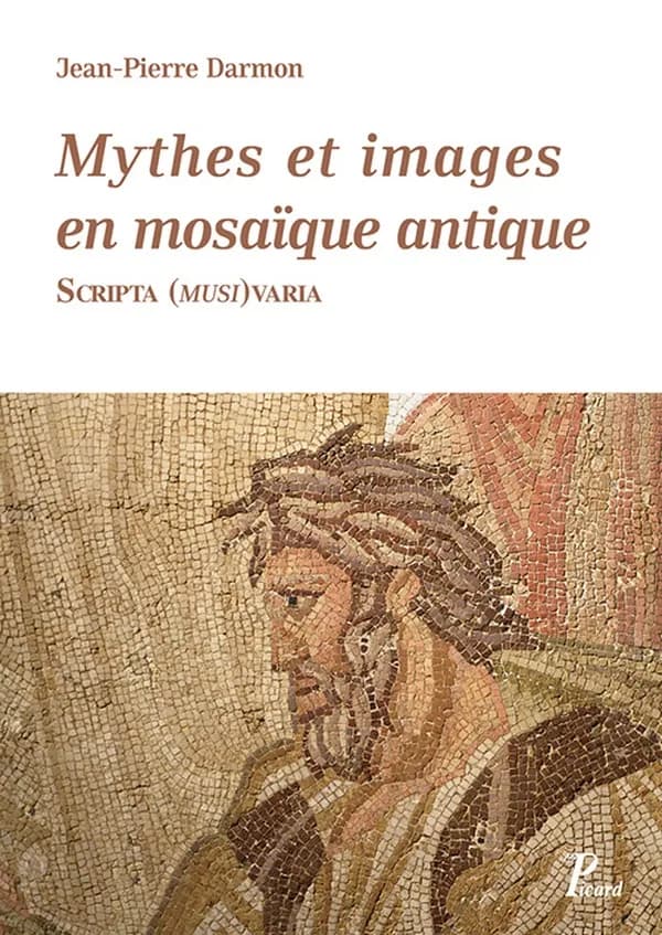 Mythes et images en mosaïque antique : Scripta (musi) varia : recueil de textes (1963-2013)