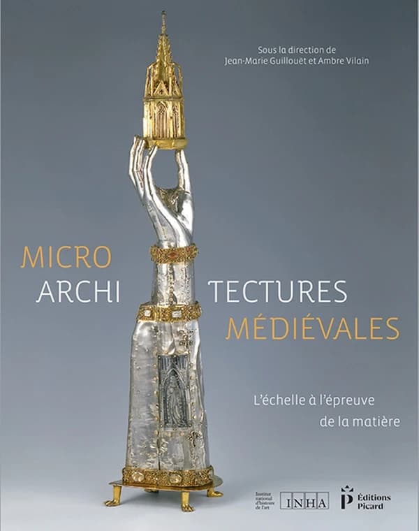 Microarchitectures médiévales : l'échelle à l'épreuve de la matière : [actes du colloque tenu à Paris, INHA, Institut national d'histoire de l'art, 8-10 décembre 2014]