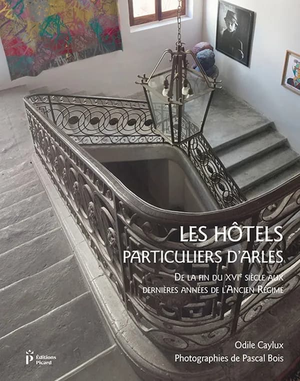 Les hôtels particuliers d'Arles : de la fin du XVIe siècle aux dernières années de l'Ancien régime