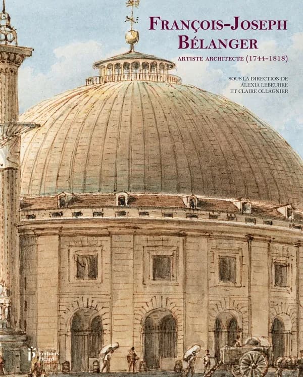 François-Joseph Bélanger : artiste architecte (1744-1818) : [colloque international tenu au Château de Maisons et à l'Institut national d'histoire de l'art, Paris, 6-8 décembre 2018]