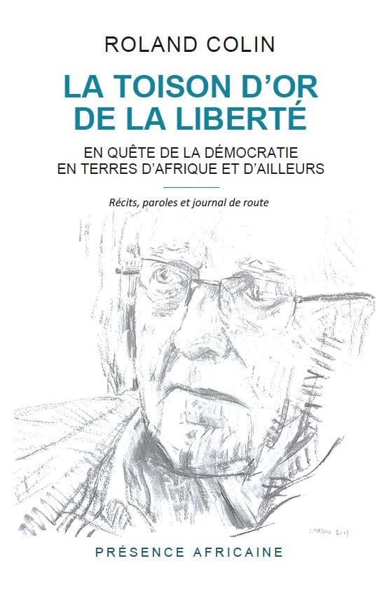 La toison d'or de la liberté : en quête de la démocratie en terres d'Afrique et d'ailleurs : récits, paroles et journal de route