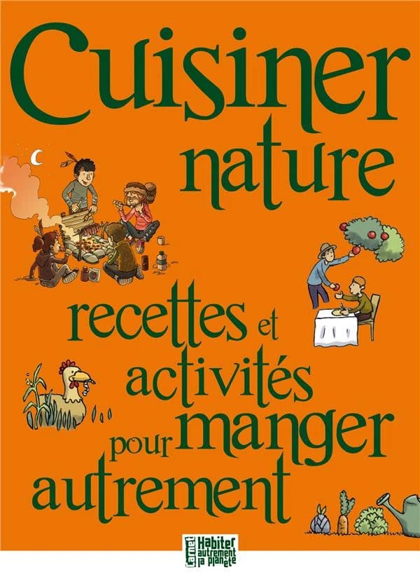 Cuisiner Nature. Recettes et Activites pour Manger Autrement.