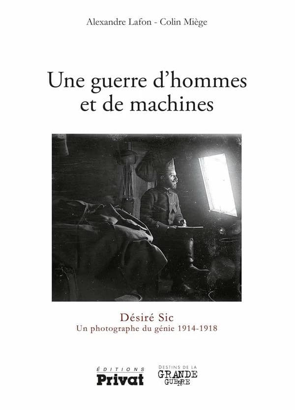Une guerre d'hommes et de machines : Désiré Sic, un photographe du génie 1914-1918