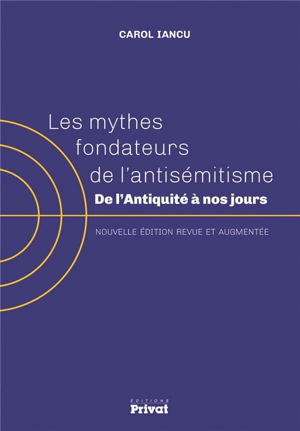 Les mythes fondateurs de l'antisémitisme : de l'Antiquité à nos jours (Nouvelle éd. revue et augmentée) Carol Iancu