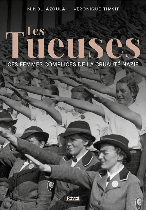 Les tueuses : ces femmes complices de la cruauté nazie