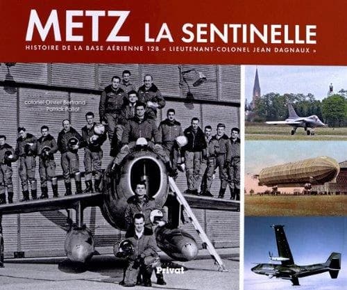 Metz, la sentinelle : histoire de la base aérienne 128 Colonel Dagnaux