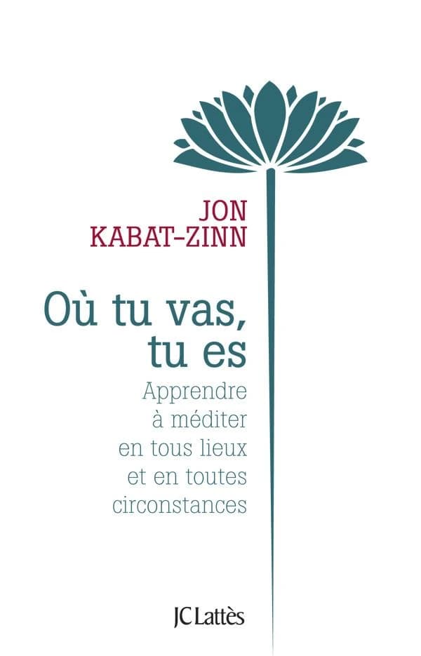 Où tu vas, tu es : apprendre à méditer en tous lieux et en toutes circonstances ([Nouvelle éd.]) Jon Kabat-Zinn ; traduit de l'américain par Yolande Du Luart