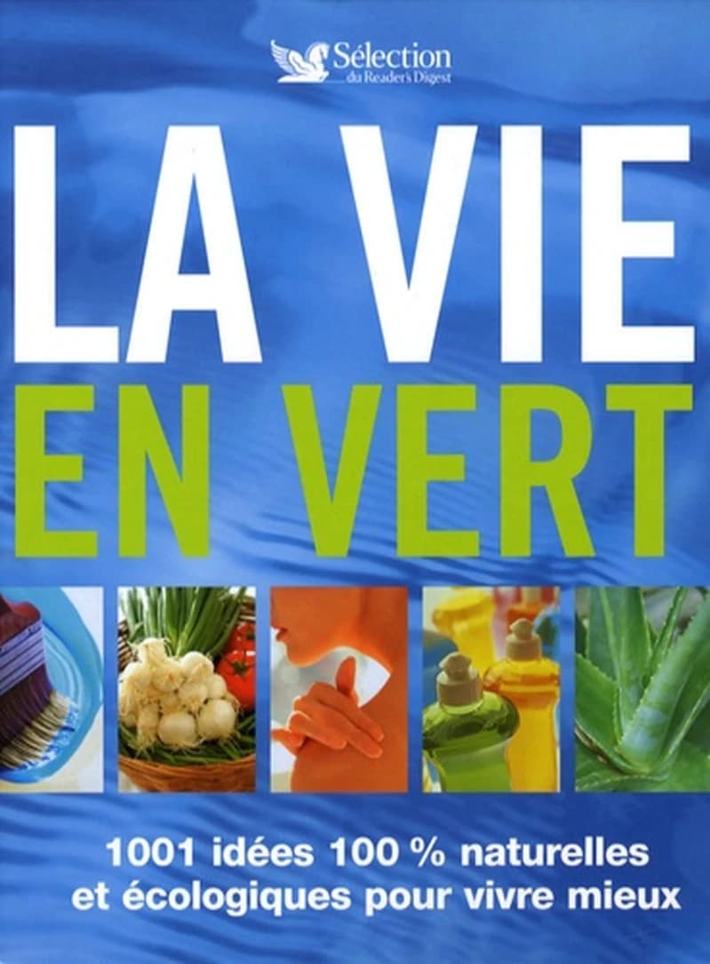 La vie en vert : 1001 idées 100% naturelles pour vivre mieux