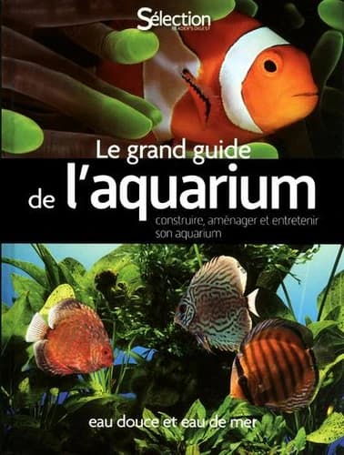 Le grand guide de l'aquarium : construire, aménager et entretenir votre aquarium : eau douce et eau de mer (2e éd.) Thierry Maître-Allain et Christian Piednoir