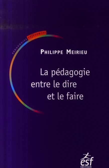 La pédagogie entre le dire et le faire ou Le courage des commencements (Nouv. éd.) Philippe Meirieu