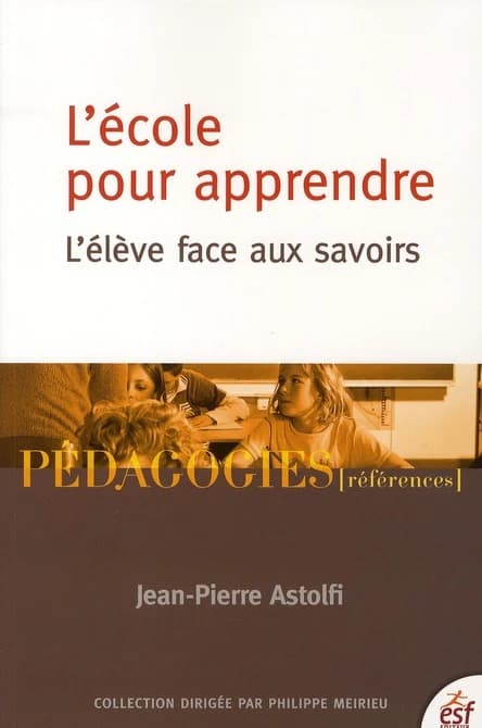 L'école pour apprendre : l'élève face aux savoirs (9e éd.) Jean-Pierre Astolfi