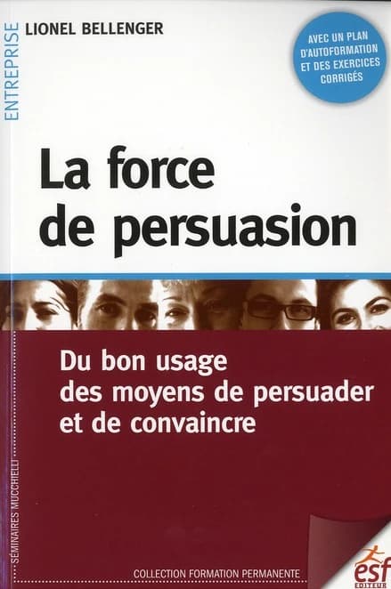 La force de persuasion : du bon usage des moyens de persuader et de convaincre