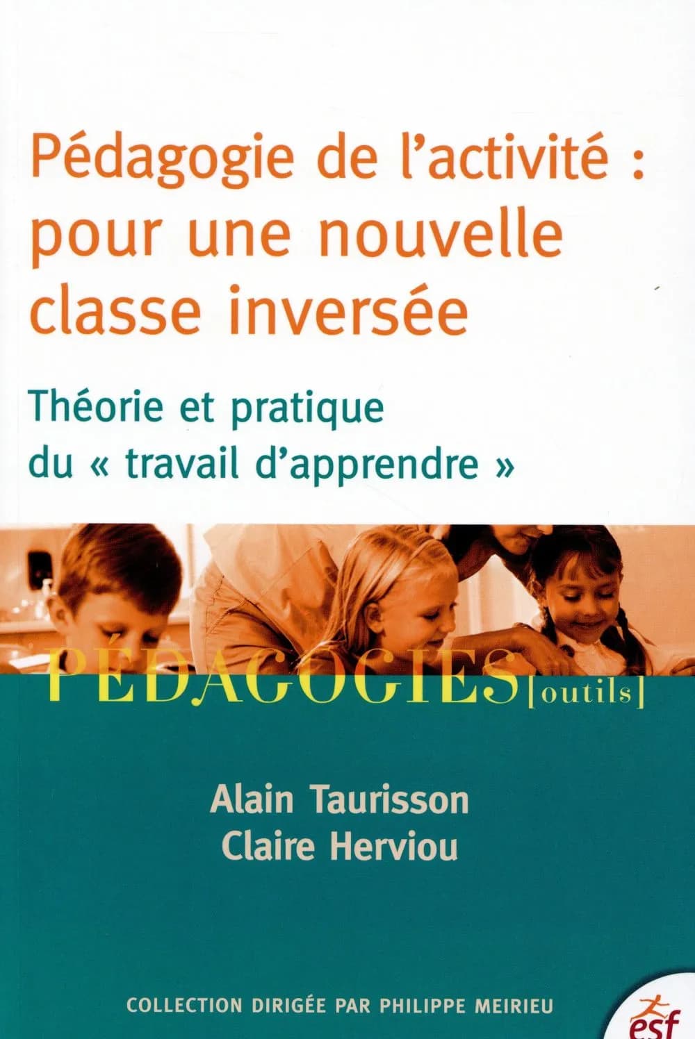 Pédagogie de l'activité : pour une nouvelle classe inversée : théorie et pratique du travail d'apprendre