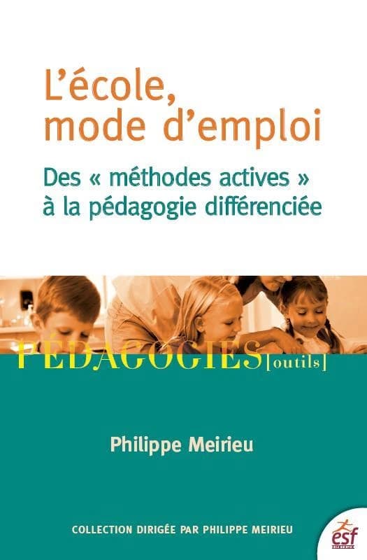 L'école, mode d'emploi : des méthodes actives à la pédagogie différenciée (16e éd.) Philippe Meirieu ; postface, la pédagogie différenciée est-elle dépassée ? ; préface de Daniel Hameline