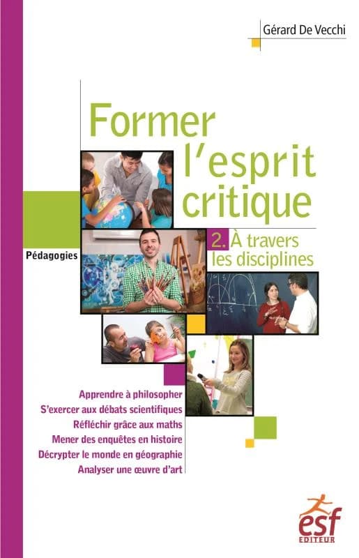 Former l'esprit critique. 2, À travers les disciplines : apprendre à philosopher, s'exercer aux débats scientifiques, réfléchir grâce aux maths...