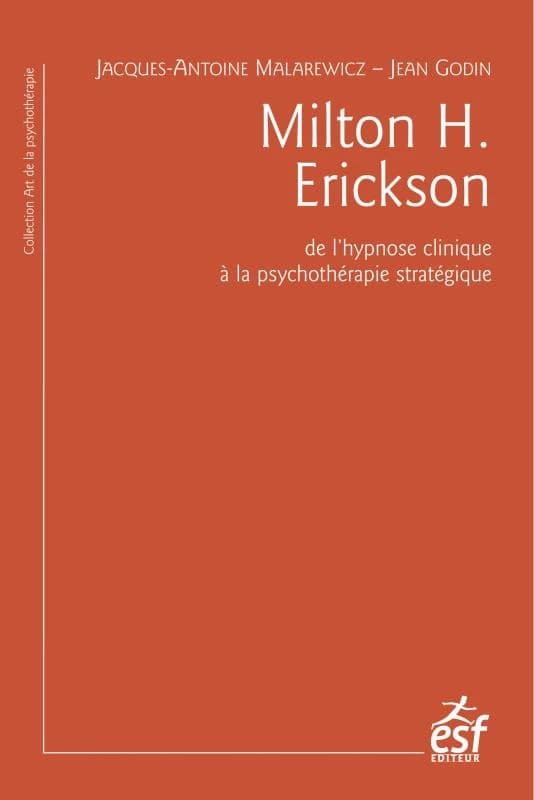 Milton H. Erickson : de l'hypnose clinique à la psychothérapie stratégique (7e éd.) Jacques-Antoine Malarewicz, Jean Godin ; préface de Jean-Claude Benoit