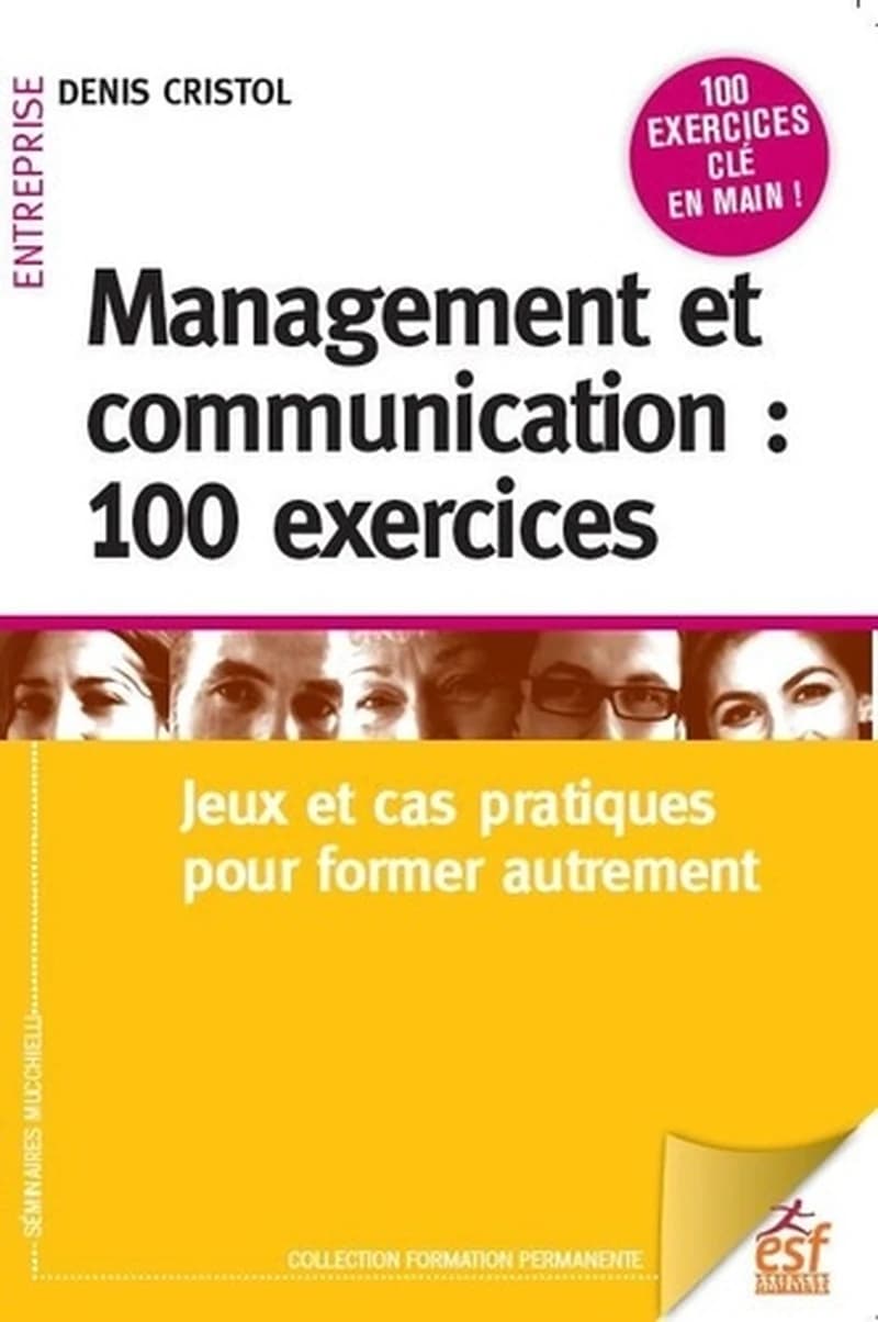 Management et communication : 100 exercices : jeux et cas pratiques pour former autrement (5e éd.) Denis Cristol