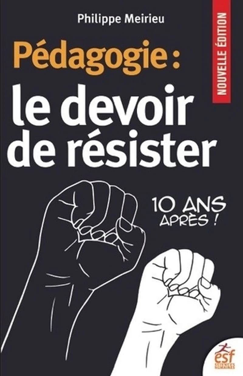 Pédagogie, le devoir de résister : 10 ans après ! (Nouvelle éd. revue et augmentée 2018) Philippe Meirieu