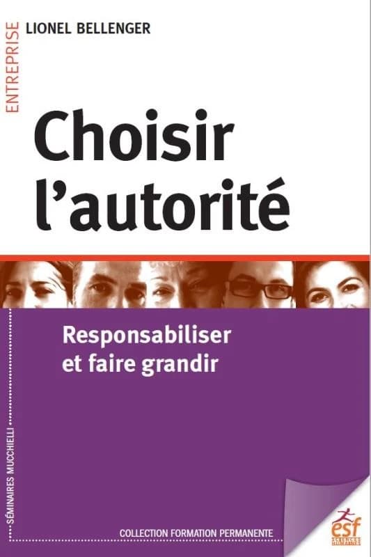 Choisir l'autorité : responsabiliser et faire grandir (2e éd. 2019) Lionel Bellenger