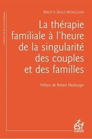 La thérapie familiale à l'heure de la singularité des couples et des familles (Nouvelle éd. revue et augmentée) Brigitte Dollé-Monglond ; préface de Robert Neuburger