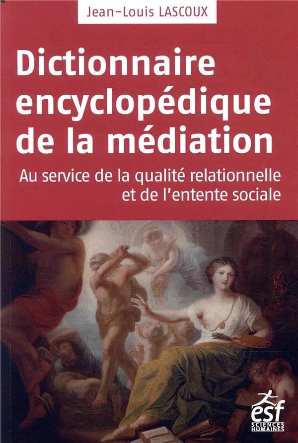 Dictionnaire encyclopédique de la médiation : au service de la qualité relationnelle et de l'entente sociale