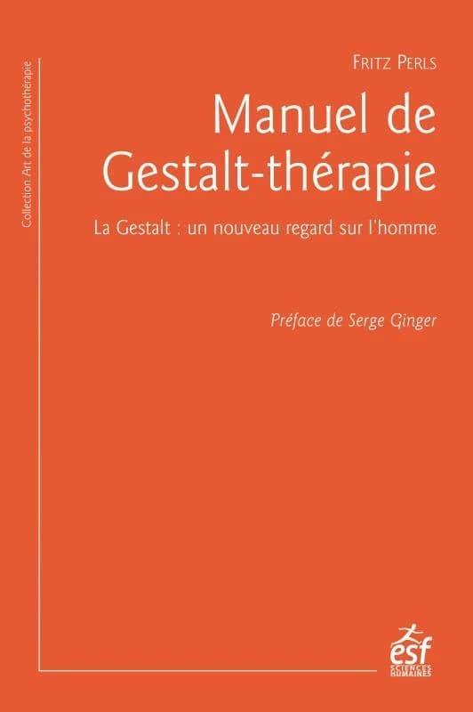 Manuel de Gestalt-thérapie : la Gestalt : un nouveau regard sur l'homme (7e éd. 2020) Fritz Perls ; préface de Serge Ginger ; traduction de l'américain de Jean-Pierre Denis
