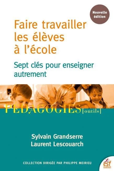 Faire travailler les élèves à l'école : sept clés pour enseigner autrement (2e éd. actualisée, 2020) Sylvain Grandserre, Laurent Lescouarch ; préface de Jean Houssaye
