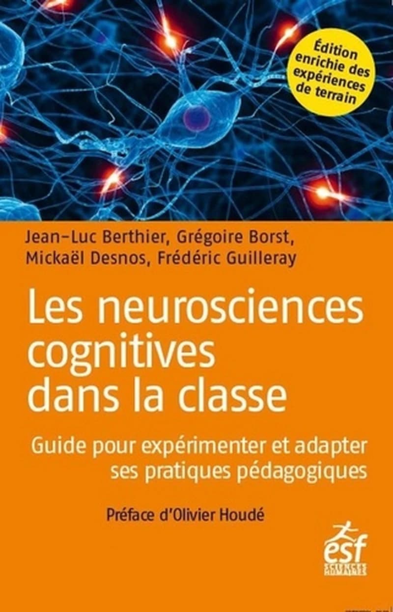 Les neurosciences cognitives dans la classe : guide pour expérimenter et adapter ses pratiques pédagogiques (2e éd. actualisée, enrichie des expériences de terrain) Jean-Luc Berthier, Grégoire Borst, Mickaël Desnos... [et al.] ; préface d'Olivier Houdé